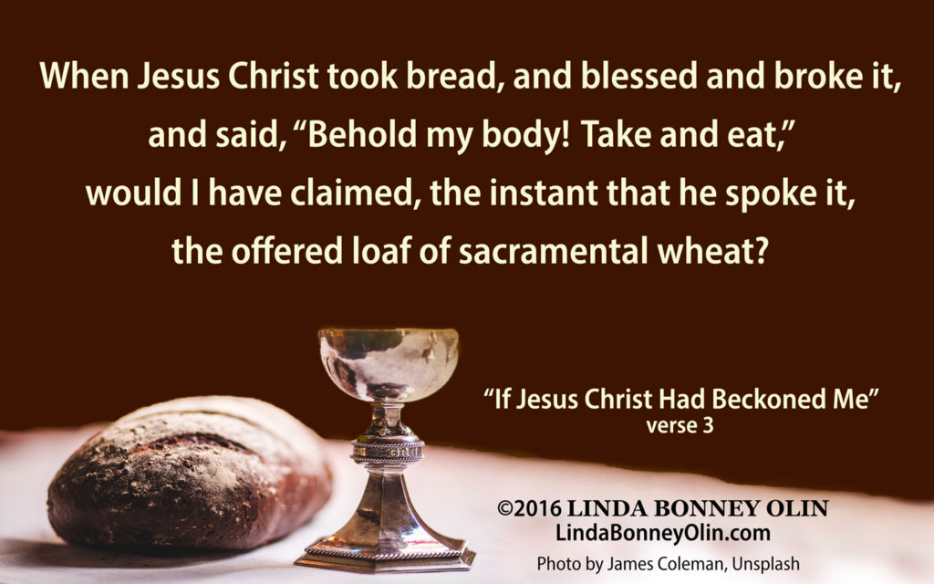 Photo of communion bread and chalice with verse 3 of "If Jesus Christ Had Beckoned Me" by Linda Bonney Olin